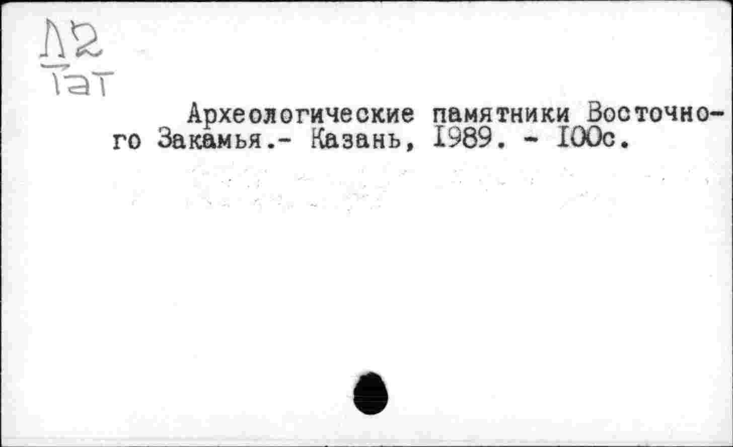 ﻿Археологические памятники Восточного Закамья.- Казань, 1989. - 100с.